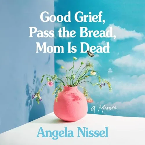 Good Grief, Pass the Bread, Mom Is Dead By Angela Nissel